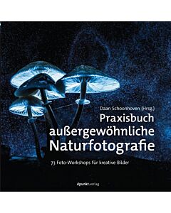 Praxisbuch aussergewöhnliche Naturfotografie | 73 Foto-Workshops für kreative Bilder
