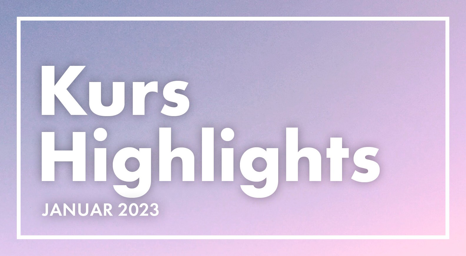 Kurshighlights im Januar 2023